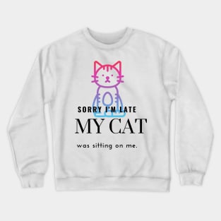 Sorry I'm Late My Cat Was Sitting On Me Crewneck Sweatshirt